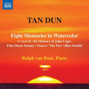 TAN, Dun: Piano Works - 8 Memories in Watercolor / C-A-G-E- / Film Music Sonata / Traces / The Fire / Blue Orchid (Van Raat)
