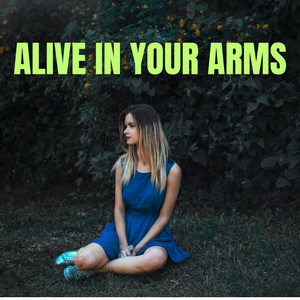 Alive in Your Arms
