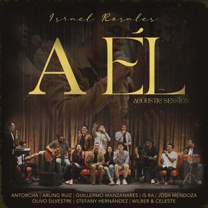 A Él (feat. Antorcha, Arling Ruiz, Guillermo Manzanares, Is Ra, Josh Mendoza, Olivo Silvestre, Stefany Hernandez & Wilber y Celeste) [Acoustic Live Session]