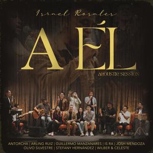 A Él (feat. Antorcha, Arling Ruiz, Guillermo Manzanares, Is Ra, Josh Mendoza, Olivo Silvestre, Stefany Hernandez & Wilber y Celeste) (Acoustic Live Session)