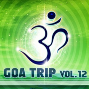 Goa Trip, Vol. 12 (Goa, Psytrance, Goatrance and Trance Anthems)