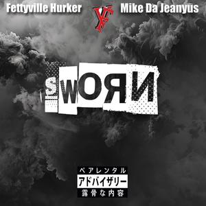 Mike Da Jeanyus - Sworn (feat. Fettyville Hurker) (Explicit)