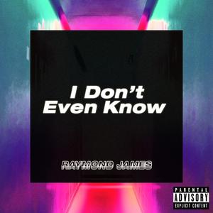 I Don't Even Know (Explicit)