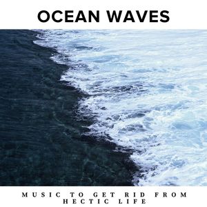 Ocean Waves - Music to Get Rid from Hectic Life