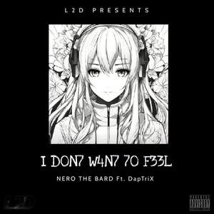 I d0n7 w4n7 2 f33l (feat. Nero the bard) (Explicit)