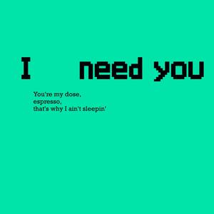 I Need You
