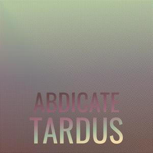 Abdicate Tardus