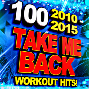 Take Me Back - 100 2010-2015 Workout Hits!