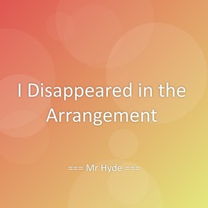 I Disappeared in the Arrangement
