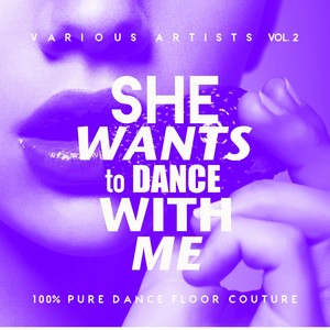 She Wants To Dance With Me (100% Pure Dance Floor Couture) , Vol. 2