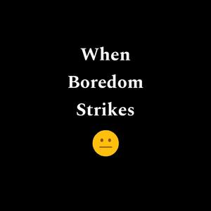 When Boredom Strikes (Explicit)