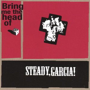 Bring me the head of Steady, Garcia!