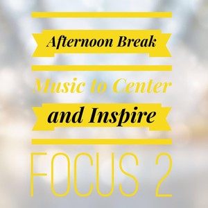 Afternoon Break - Music to Center and Inspire Focus 2