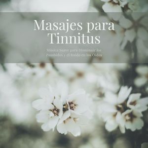 Masajes para Tinnitus: Música Suave para Disminuir los Zumbidos y el Ruido en los Oídos