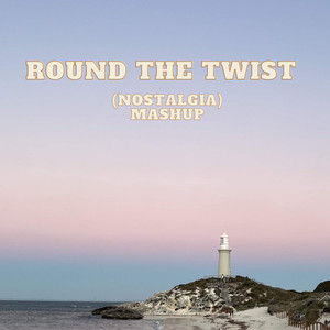 Round The Twist (Nostalgia) (Mashup)