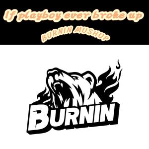 If playboy ever broke up (BURNIN MUSHUP)