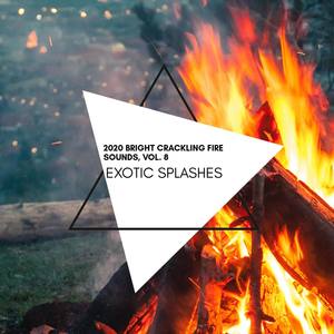 Exotic Splashes - 2020 Bright Crackling Fire Sounds, Vol. 8