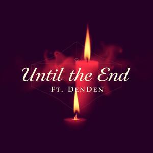 Until The End (feat. DenDen)