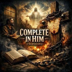 COMPLETE IN HIM (Colossians)