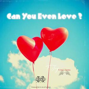 Can You Even Love (feat. Daev Zambia)