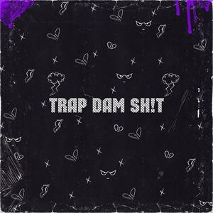 TRAP DAM SH!T