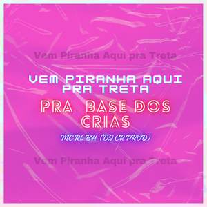 Vem Piranha Aqui pra Treta: Pra Base dos Crias (Explicit)