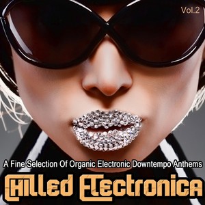 Chilled Electronica, Vol. 2 (A Fine Selection of Organic Electronic Downtempo Anthems)