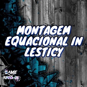 MONTAGEM EQUACIONAL IN LESTICY (Explicit)