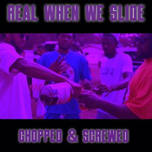 Real When We Slide (Chopped & Screwed) (Explicit)