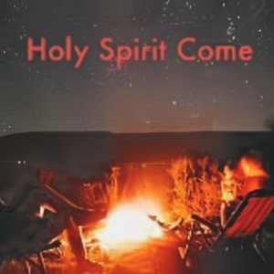Holy Spirit Come