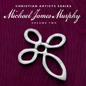 Christian Artists Series: Michael James Murphy, Vol. 2