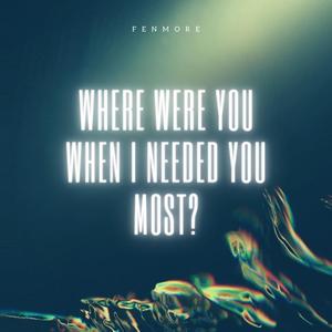 Where Were You When I Needed You Most? (Explicit)