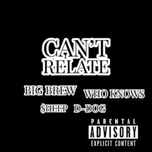 CAN'T RELATE (feat. WHO KNOWS, $heep & D-Dawg) [Explicit]