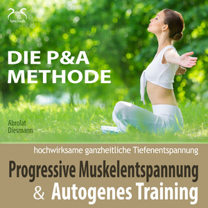 Progressive Muskelentspannung & Autogenes Training - hochwirksame ganzheitliche Tiefenentspannung - die P&A Methode