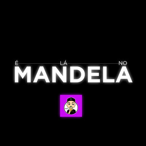 É Lá no Mandela (Explicit)
