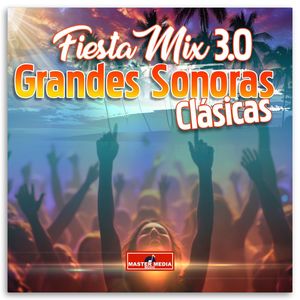Fiesta Mix 3.0 Grandes Sonoras Clásicas Largo: El Galeon español / Hasta el amanecer / Candombe para José / Sexo Sexo / El minero mix / Vagabundo Soy / Enamorado de mi suegra
