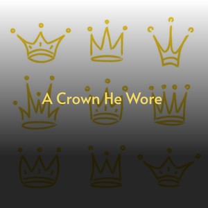 A Crown He Wore