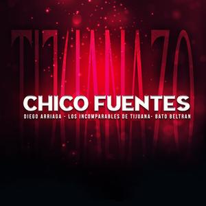 Chico Fuentes (feat. Los Incoparables De Tijuana & Bato Beltran) (Explicit)