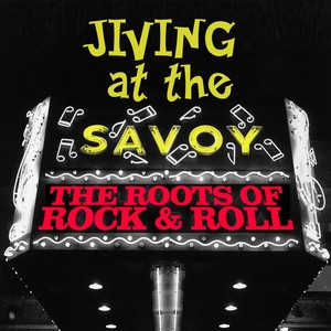 Jiving At The Savoy! The Roots Of Rock & Roll