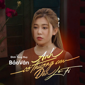 Anh Có Thương Em Đâu (Lo-Fi)