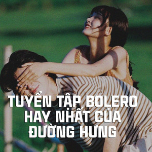 Tuyển Tập Bolero Hay Nhất Của Đường Hưng