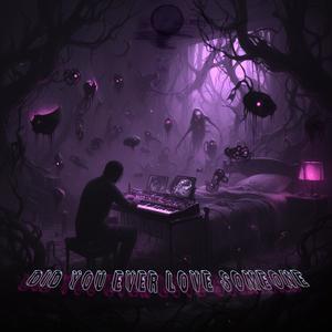 DID YOU EVER LOVE SOMEONE slowed