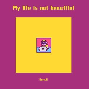 My life is not beautiful（prod by Bubbleboy）