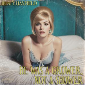 He Was A Grower Not A Shower (feat. Rusty Hayfield) (Explicit)
