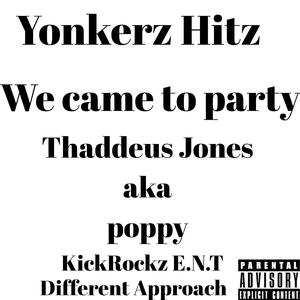 We Came To Party by Thaddeus Jones aka poppy & Yonkerz Hitz KickRockz E.N.T Different Approach (feat. Thaddeus Jones aka poppy) (Explicit)