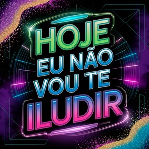 HOJE EU NÃO VOU TE ILUDIR (Explicit)