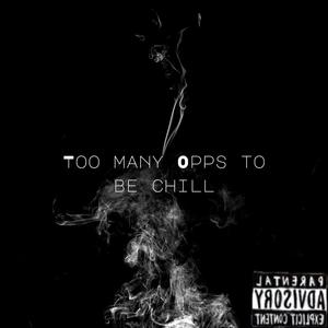 Too Many Opps To Be Chill (Explicit)