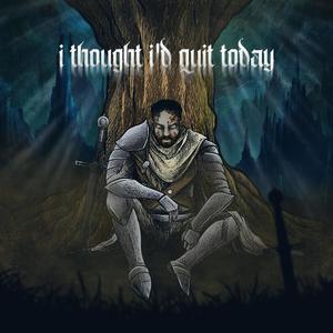 I THOUGHT I'D QUIT TODAY (Explicit)