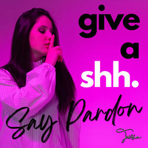 Say Pardon (Give a Shh)