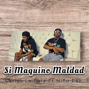 Si Maquino Maldad - Carlos La Para Ft Niño Paz
